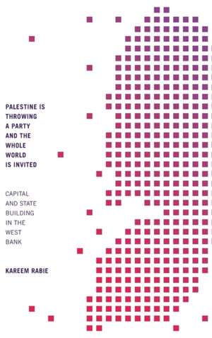 Palestine Is Throwing a Party and the Whole Worl – Capital and State Building in the West Bank de Kareem Rabie