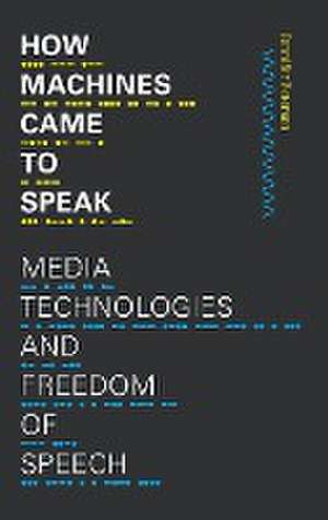 How Machines Came to Speak – Media Technologies and Freedom of Speech de Jennifer Petersen