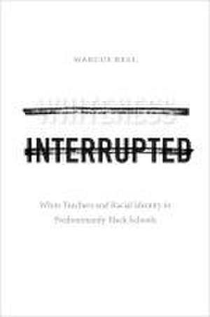 Whiteness Interrupted – White Teachers and Racial Identity in Predominantly Black Schools de Marcus Bell