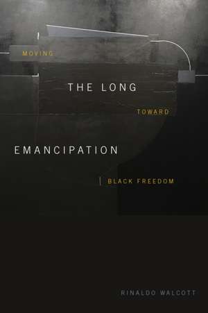 The Long Emancipation – Moving toward Black Freedom de Rinaldo Walcott