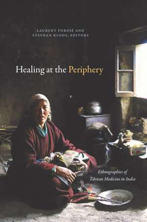 Healing at the Periphery – Ethnographies of Tibetan Medicine in India de Laurent Pordié