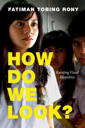 How Do We Look? – Resisting Visual Biopolitics de Fatimah Tobing Rony