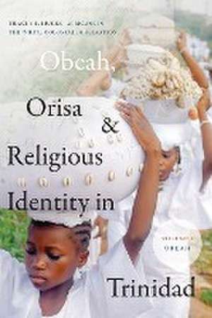 Obeah, Orisa, and Religious Identity in Trinidad – Africans in the White Colonial Imagination de Tracey E. Hucks