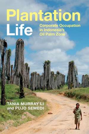 Plantation Life – Corporate Occupation in Indonesia`s Oil Palm Zone de Tania Murray Li