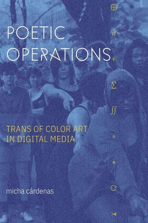 Poetic Operations – Trans of Color Art in Digital Media de Micha Cárdenas