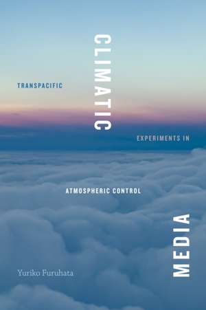 Climatic Media – Transpacific Experiments in Atmospheric Control de Yuriko Furuhata