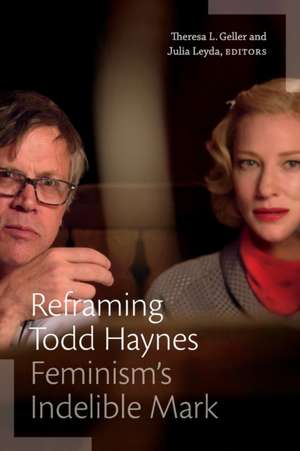 Reframing Todd Haynes – Feminism′s Indelible Mark de Theresa L. Geller