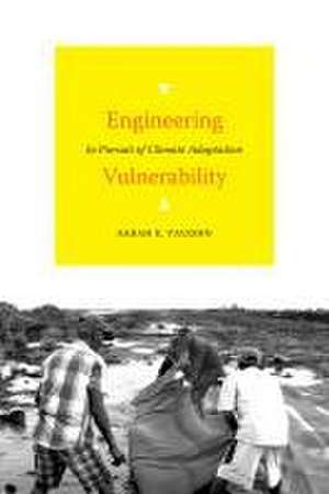 Engineering Vulnerability – In Pursuit of Climate Adaptation de Sarah E. Vaughn