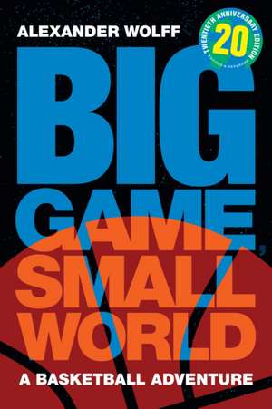 Big Game, Small World – A Basketball Adventure de Alexander Wolff