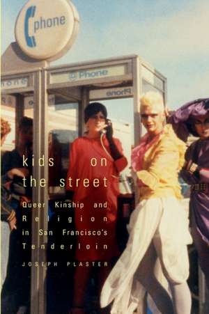 Kids on the Street – Queer Kinship and Religion in San Francisco`s Tenderloin de Joseph Plaster