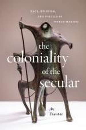 The Coloniality of the Secular – Race, Religion, and Poetics of World–Making de Yountae An