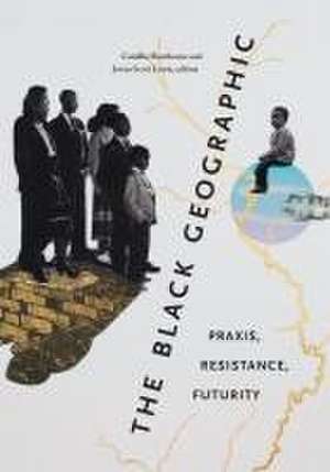 The Black Geographic – Praxis, Resistance, Futurity de Camilla Hawthorne