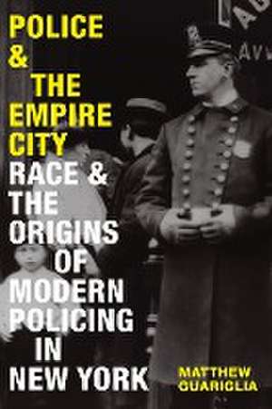 Police and the Empire City – Race and the Origins of Modern Policing in New York de Matthew Guariglia