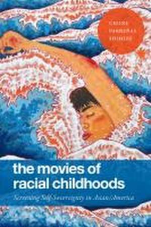 The Movies of Racial Childhoods – Screening Self–Sovereignty in Asian/America de Celine Parreñas Shimizu