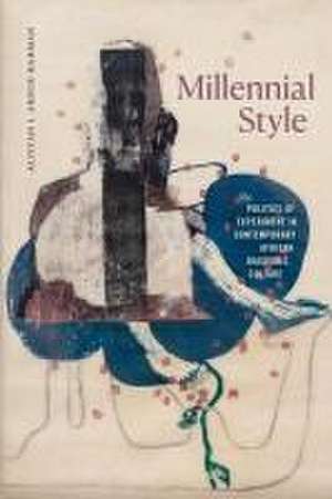 Millennial Style – The Politics of Experiment in Contemporary African Diasporic Culture de Aliyyah I. Abdur–rahman