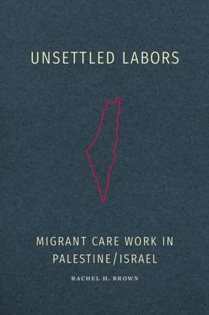 Unsettled Labors de Rachel H. Brown