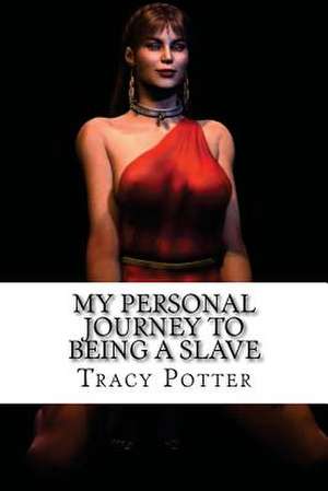 My Personal Journey to Being a Slave de MS Tracy Potter