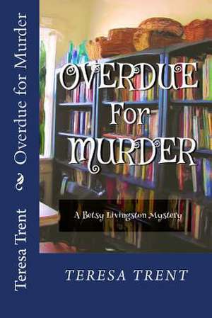 Overdue for Murder de Teresa Trent