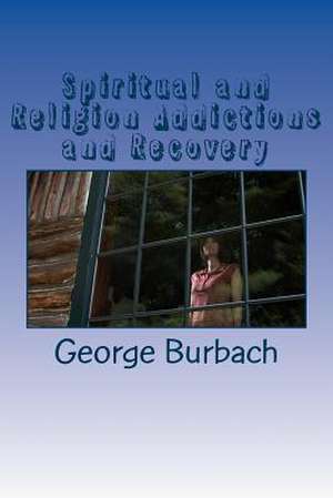 Spiritual and Religion Addictions and Recovery de George Burbach