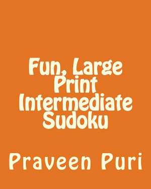 Fun, Large Print Intermediate Sudoku de Praveen Puri