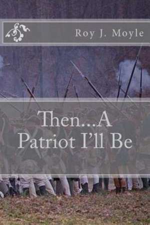 Then...A Patriot I'll Be de Roy J. Moyle