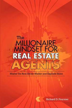 The Millionaire Mindset for Real Estate Agents de MR Richard D. Fournier