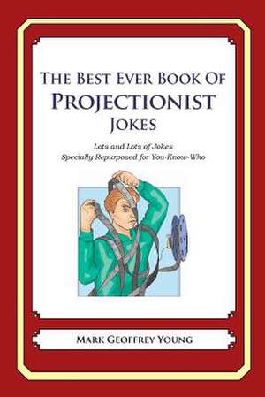 The Best Ever Book of Projectionist Jokes de Mark Geoffrey Young