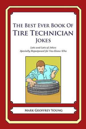 The Best Ever Book of Tire Technician Jokes de Mark Geoffrey Young