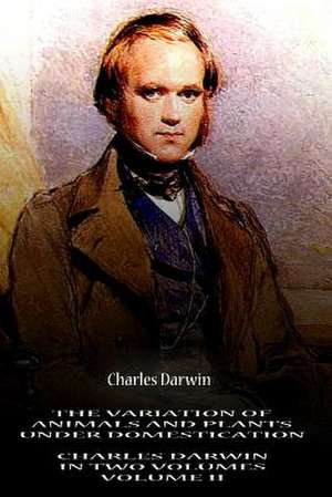 The Variation of Animals and Plants Under Domestication Volume II de Charles Darwin