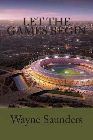 Let the Games Begin de Wayne Saunders