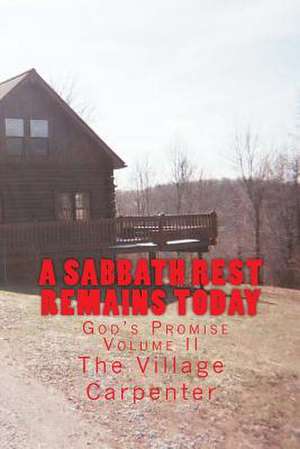 A Sabbath Rest Remains Today God's Promise Volume II de The Village Carpenter