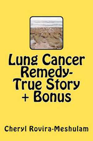 Lung Cancer Remedy-True Story + Bonus de Cheryl Rovira-Meshulam