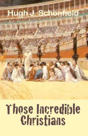 Those Incredible Christians de Hugh Joseph Schonfield