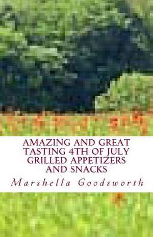 Amazing and Great Tasting 4th of July Grilled Appetizers and Snacks de Marshella Goodsworth