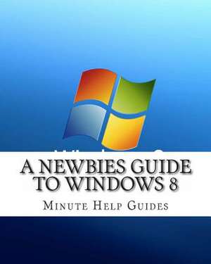 A Newbies Guide to Windows 8 de Minute Help Guides