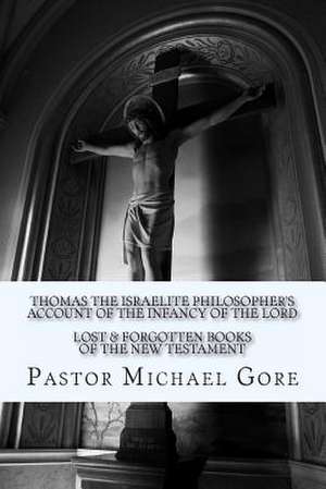 Thomas the Israelite Philosopher's Account of the Infancy of the Lord de Ps Michael Gore