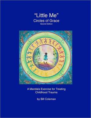 Littleme - Circles of Grace, Second Edition: A Mandala for Healing Childhood Trauma de Bill Coleman