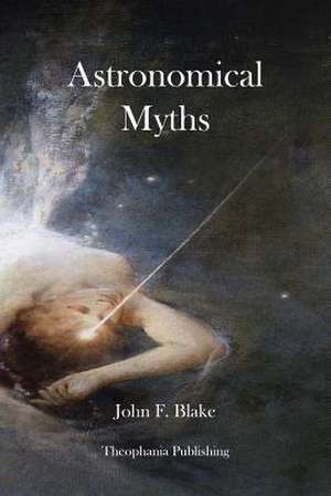 Astronomical Myths de John F. Blake