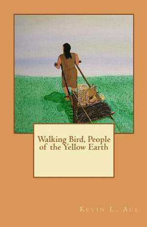 Walking Bird, People of the Yellow Earth de MR Kevin L. Aul