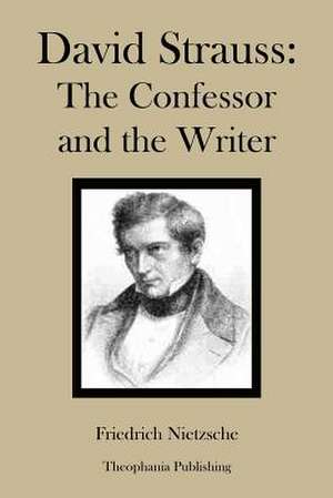 David Strauss the Confessor and the Writer de Friedrich Wilhelm Nietzsche