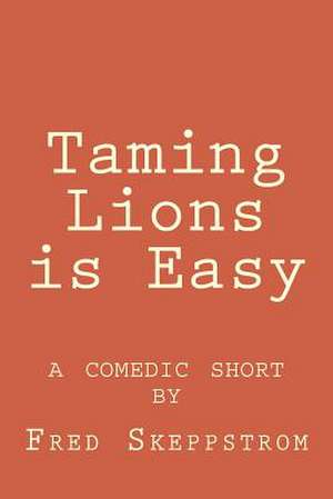 Taming Lions Is Easy de Fred Manning Skeppstrom