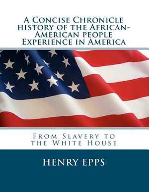 A Concise Chronicle History of the African-American People Experience in America de MR Henry Epps Jr