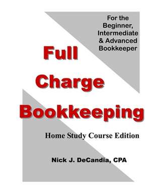 Full Charge Bookkeeping, Home Study Course Edition de Nick J. Decandia Cpa