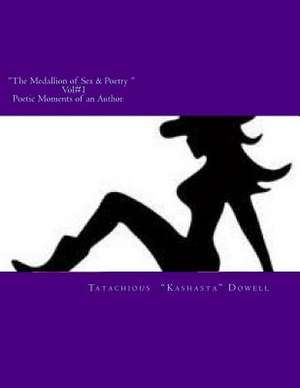 The Medallion of Sex & Poetry Vol#1 Poetic Moments of an Author de Mrs Tatachious Kashasta Dowell