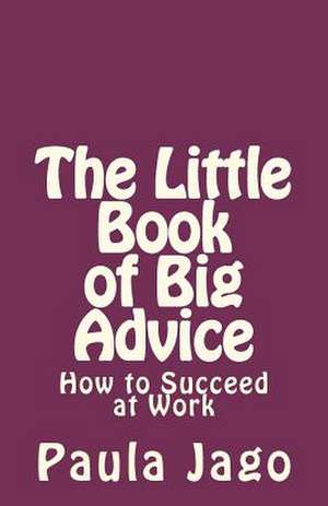 The Little Book of Big Advice de Paula Jago