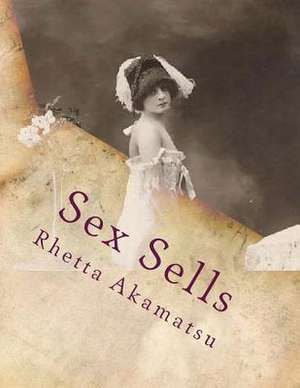 Sex Sells de Rhetta C. Akamatsu