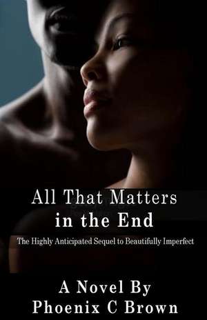 All That Matters in the End de Phoenix C. Brown