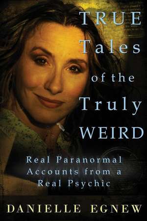 True Tales of the Truly Weird de Danielle Egnew