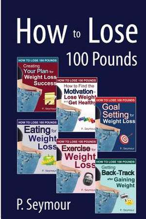 How to Lose 100 Pounds de P. Seymour