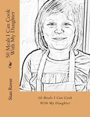 50 Meals I Can Cook with My Daughter de Stan Reese